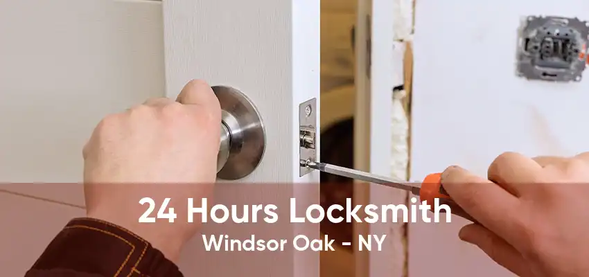 24 Hours Locksmith Windsor Oak - NY