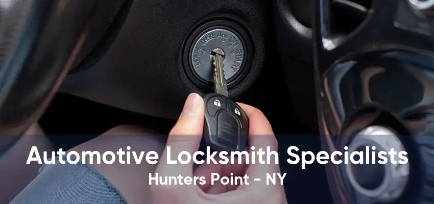 Automotive Locksmith Specialists Hunters Point - NY