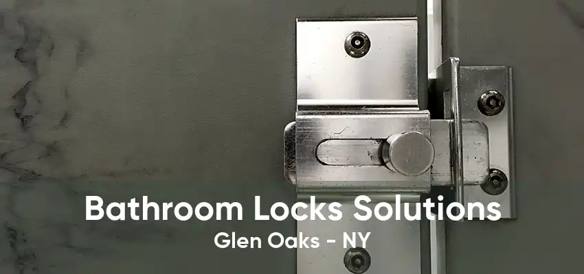 Bathroom Locks Solutions Glen Oaks - NY