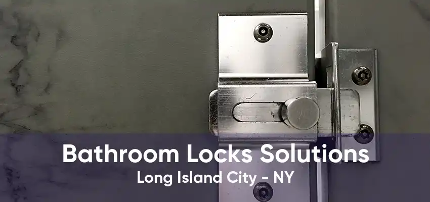 Bathroom Locks Solutions Long Island City - NY