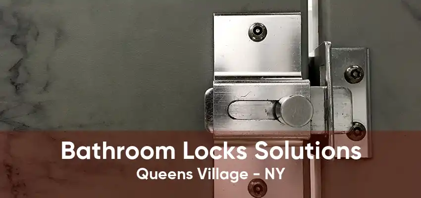 Bathroom Locks Solutions Queens Village - NY