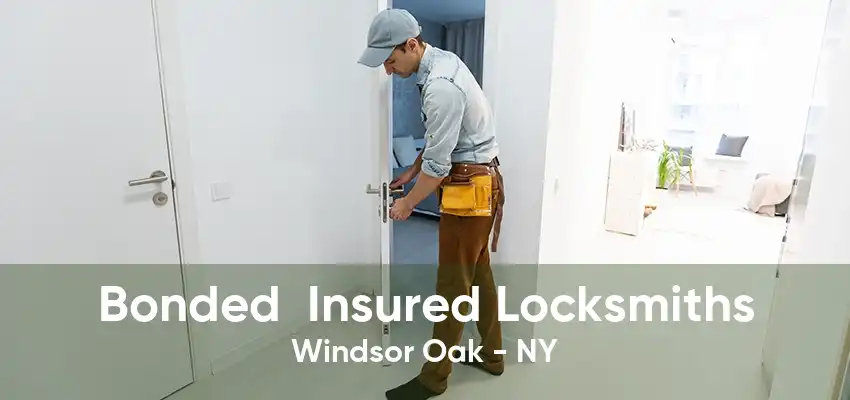 Bonded  Insured Locksmiths Windsor Oak - NY