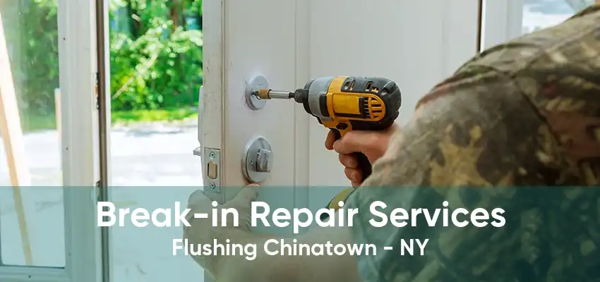 Break-in Repair Services Flushing Chinatown - NY