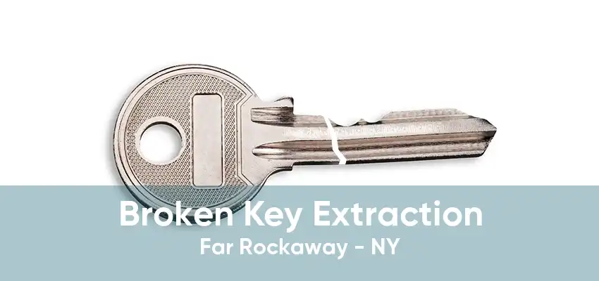 Broken Key Extraction Far Rockaway - NY