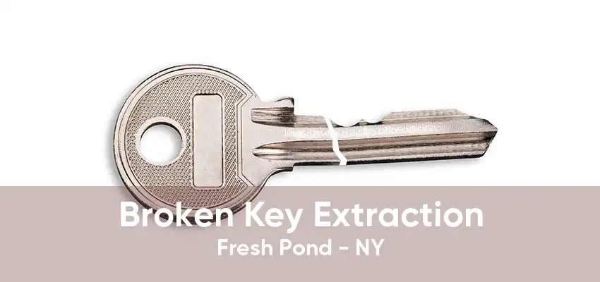 Broken Key Extraction Fresh Pond - NY