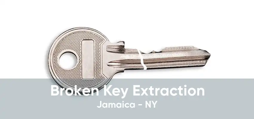 Broken Key Extraction Jamaica - NY