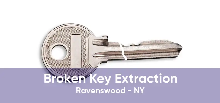 Broken Key Extraction Ravenswood - NY