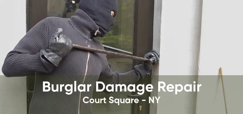 Burglar Damage Repair Court Square - NY