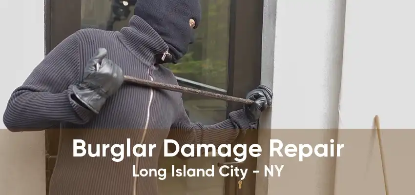 Burglar Damage Repair Long Island City - NY
