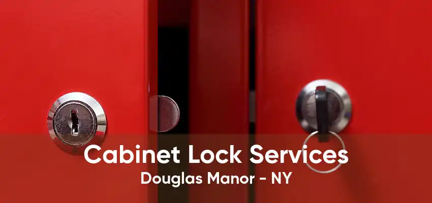 Cabinet Lock Services Douglas Manor - NY