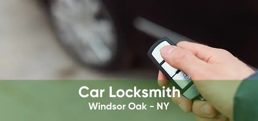 Car Locksmith Windsor Oak - NY