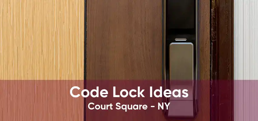 Code Lock Ideas Court Square - NY