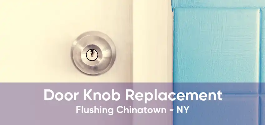 Door Knob Replacement Flushing Chinatown - NY