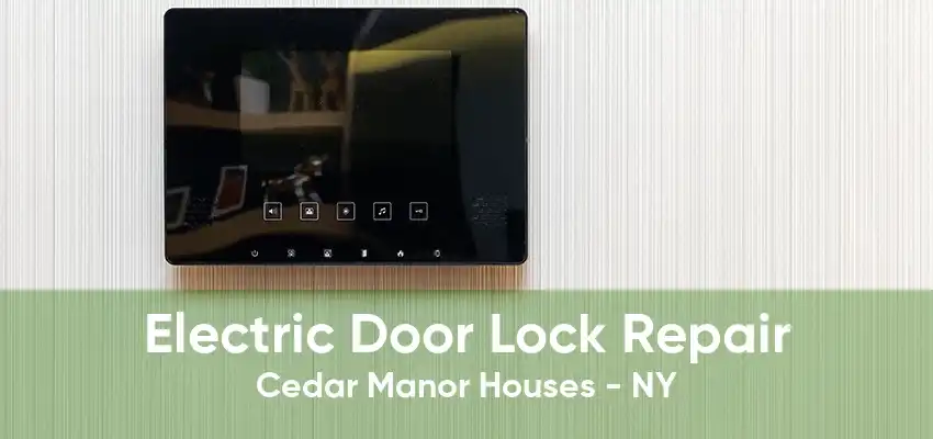 Electric Door Lock Repair Cedar Manor Houses - NY