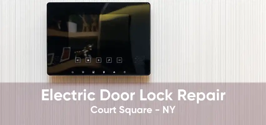 Electric Door Lock Repair Court Square - NY