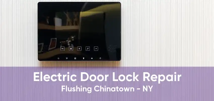 Electric Door Lock Repair Flushing Chinatown - NY