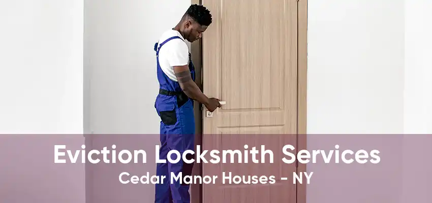 Eviction Locksmith Services Cedar Manor Houses - NY