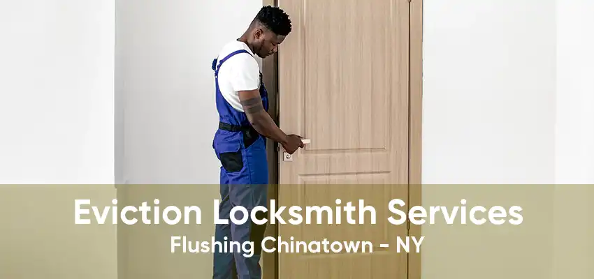 Eviction Locksmith Services Flushing Chinatown - NY