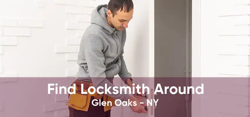 Find Locksmith Around Glen Oaks - NY