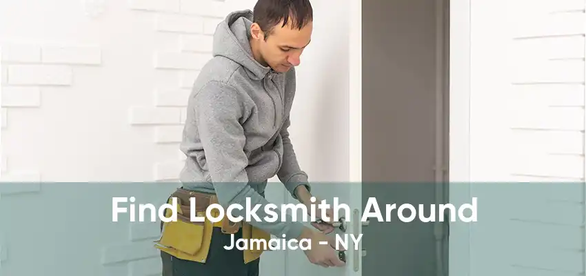 Find Locksmith Around Jamaica - NY
