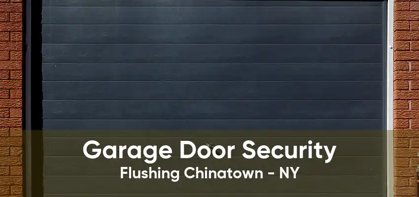 Garage Door Security Flushing Chinatown - NY