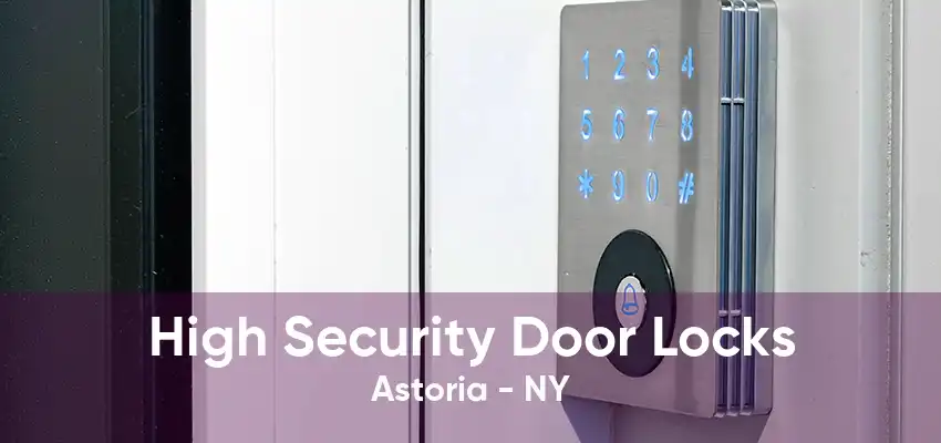 High Security Door Locks Astoria - NY