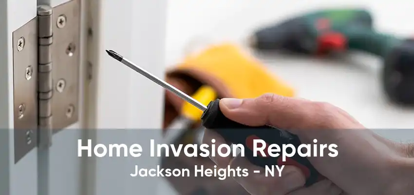 Home Invasion Repairs Jackson Heights - NY