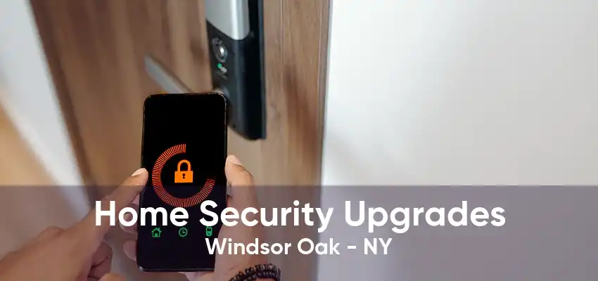 Home Security Upgrades Windsor Oak - NY