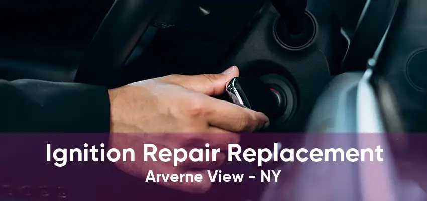 Ignition Repair Replacement Arverne View - NY