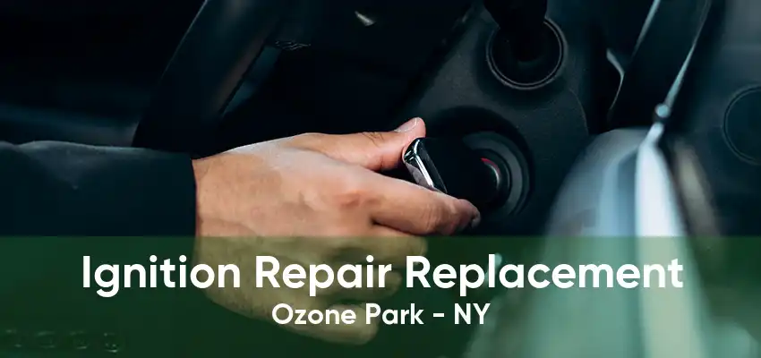 Ignition Repair Replacement Ozone Park - NY