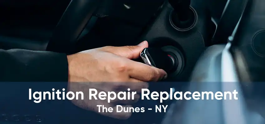 Ignition Repair Replacement The Dunes - NY