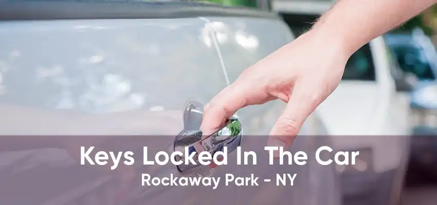 Keys Locked In The Car Rockaway Park - NY