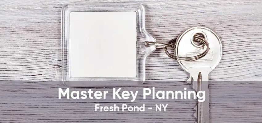 Master Key Planning Fresh Pond - NY