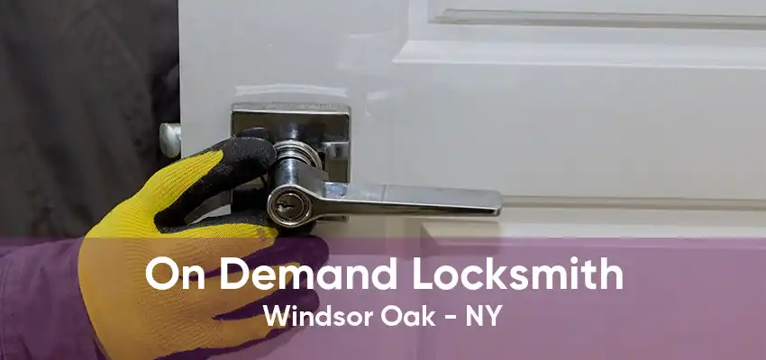 On Demand Locksmith Windsor Oak - NY