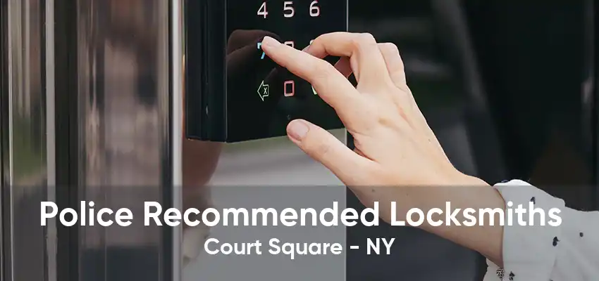 Police Recommended Locksmiths Court Square - NY