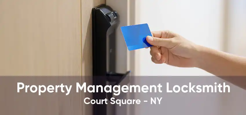 Property Management Locksmith Court Square - NY