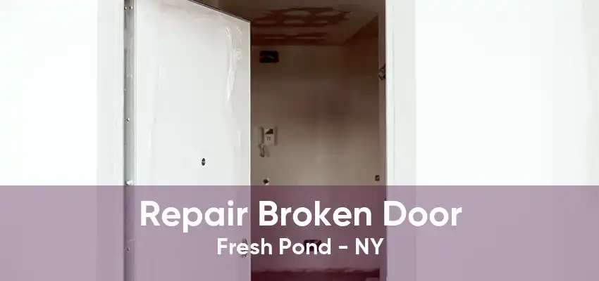 Repair Broken Door Fresh Pond - NY