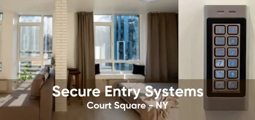 Secure Entry Systems Court Square - NY