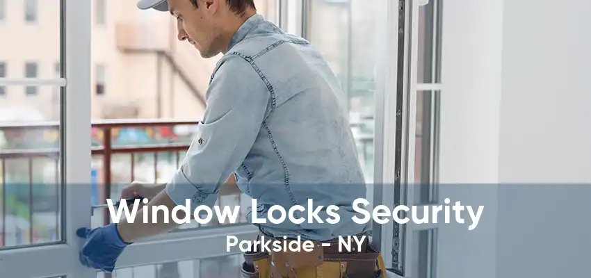 Window Locks Security Parkside - NY